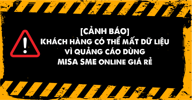 [CẢNH BÁO] Khách hàng có thể mất dữ liệu vì quảng cáo dùng MISA SME online giá rẻ